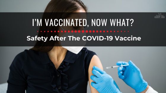 FFUC Im Vaccinated Now What Safety After COVID 19 Vaccine Blog Header