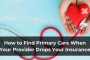 How to Find Primary Care When Your Provider Drops Your Insurance