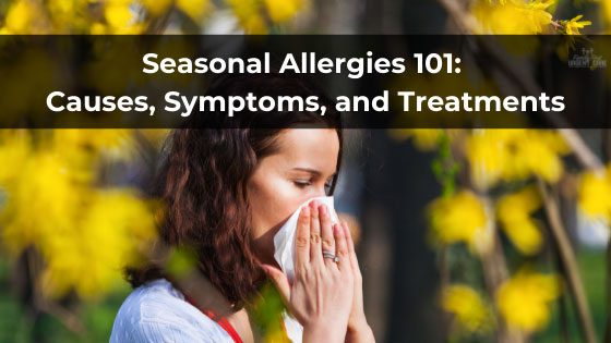 Seasonal Allergies 101: Causes, Symptoms, and Treatments